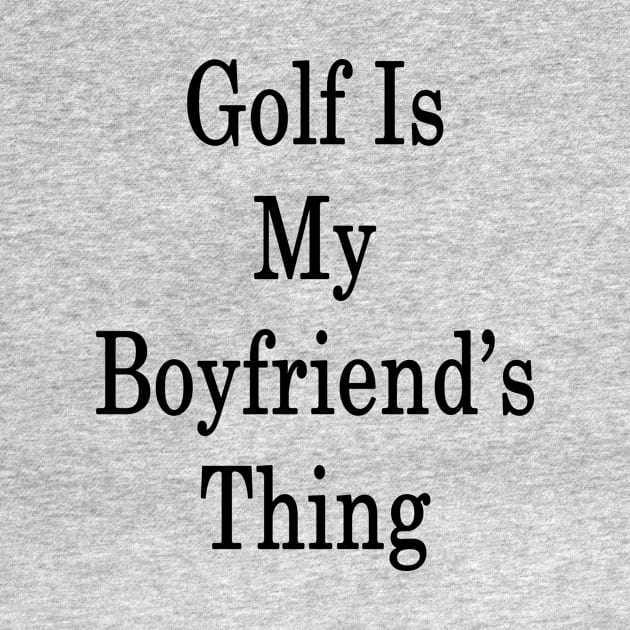 Golf Is My Boyfriend's Thing by supernova23